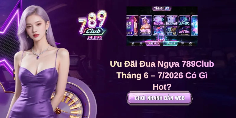 Ưu Đãi Đua Ngựa 789Club Tháng 6 – 7/2026 Có Gì Hot?